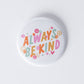 Always Be Kind Pinback Button